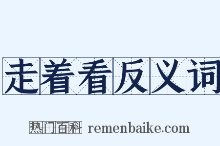 走着看反义词是什么意思的图片